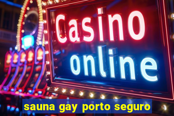 sauna gay porto seguro